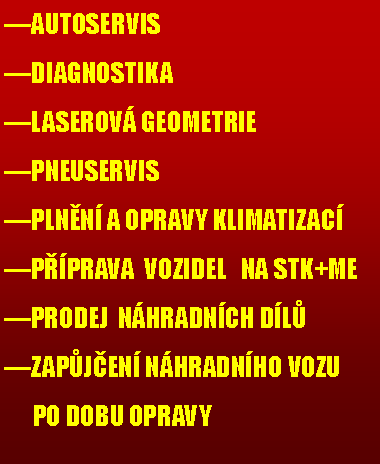 Textov pole: AUTOSERVIS  DIAGNOSTIKALASEROV GEOMETRIEPNEUSERVISPLNN A OPRAVY KLIMATIZACPPRAVA  VOZIDEL   NA STK+MEPRODEJ  NHRADNCH DLZAPJEN NHRADNHO VOZU      PO DOBU OPRAVY